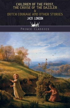 Children of the Frost, The Cruise of the Dazzler & Dutch Courage and Other Stories