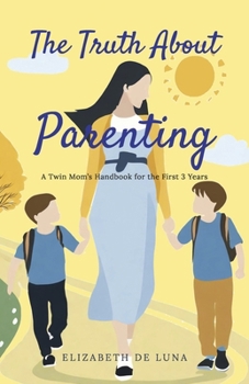 Paperback The Truth about Parenting: A Twin Mom's Handbook for the First 3 Years Book