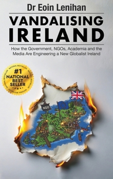 Hardcover Vandalising Ireland: How the Government, NGOs, Academia and the Media are Engineering a new Globalist Ireland Book
