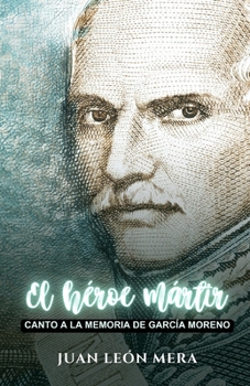 El héroe mártir: Canto a la memoria de García Moreno