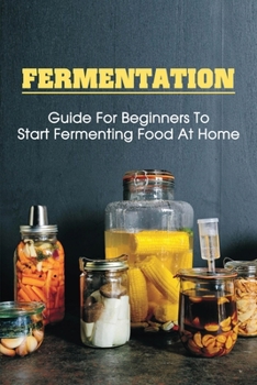 Paperback Fermentation: Guide For Beginners To Start Fermenting Food At Home: Learn How To Ferment Food Book
