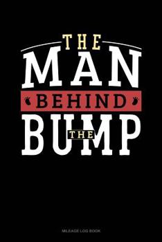 Paperback The Man Behind the Bump: Mileage Log Book