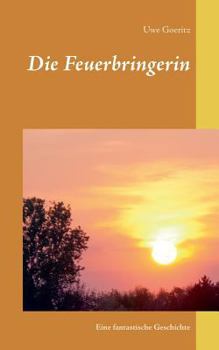 Die Feuerbringerin: Eine fantastische Geschichte