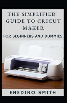 Paperback The Simplified Guide To Cricut Maker For Beginners And Dummies Book