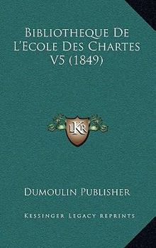 Paperback Bibliotheque De L'Ecole Des Chartes V5 (1849) [French] Book