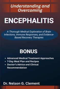 UNDERSTANDING AND OVERCOMING ENCEPHALITIS: A Thorough Medical Exploration of Brain Infections, Immune Responses, and Evidence-Based Recovery Therapies