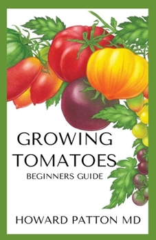 Paperback Growing Tomatoes for Beginners: A Beginners Guide To Growing Fruit and Vegetables Book