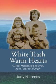 White Trash Warm Hearts: A Steel Magnolia?s Journey from Tears to Triumph