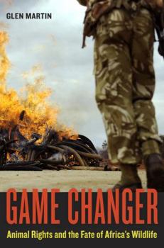 Hardcover Game Changer: Animal Rights and the Fate of Africa's Wildlife Book