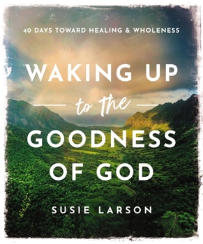 Hardcover Waking Up to the Goodness of God: 40 Days Toward Healing and Wholeness Book