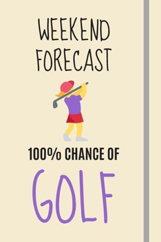 Weekend Forecast: 100% Chance Of Golf: Golf Gifts For Women Under 20 Dollars - Lined Journal or Notebook