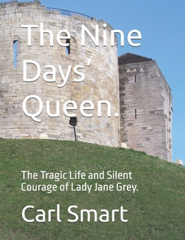 The Nine Days’ Queen.: The Tragic Life and Silent Courage of Lady Jane Grey.
