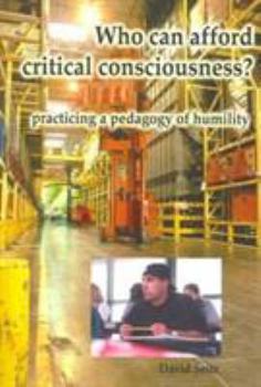 Paperback Who Can Afford Critical Consciousness?: Practicing a Pedagogy of Humility Book