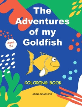 The Adventures of MY GOLDFISH: Coloring Storytelling Book, Age 2 to 7 | Fun Activity for your Child | Sea Life | 85 Pages to color | Pre-school and Elementary age | Ocean Kids Coloring Book
