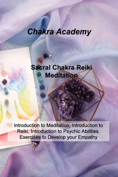 Paperback Sacral Chakra Reiki Meditation: Introduction to Meditation, Introduction to Reiki, Introduction to Psychic Abilities. Exercises to Develop your Empath Book