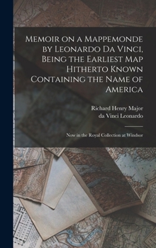 Hardcover Memoir on a Mappemonde by Leonardo Da Vinci, Being the Earliest Map Hitherto Known Containing the Name of America: Now in the Royal Collection at Wind Book