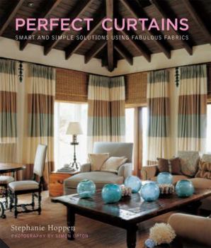 Perfect Curtains: Smart Solutions, Fabulous Fabrics, and Inspiring Designs