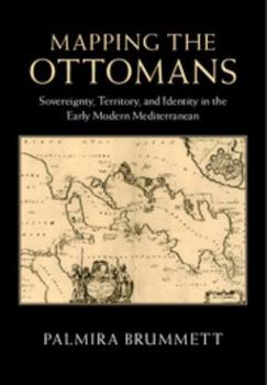 Hardcover Mapping the Ottomans: Sovereignty, Territory, and Identity in the Early Modern Mediterranean Book