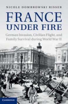 Hardcover France Under Fire: German Invasion, Civilian Flight and Family Survival During World War II Book
