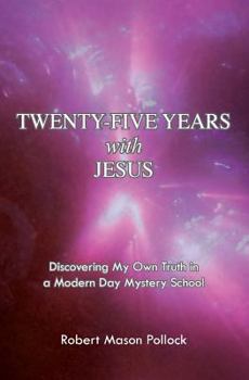 Paperback Twenty-Five Years with Jesus: Discovering My Own Truth in a Modern Day Mystery School Book