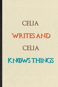 Celia Writes And Celia Knows Things: Novelty Blank Lined Personalized First Name Notebook/ Journal, Appreciation Gratitude Thank You Graduation Souvenir Gag Gift, Superb Sayings Graphic