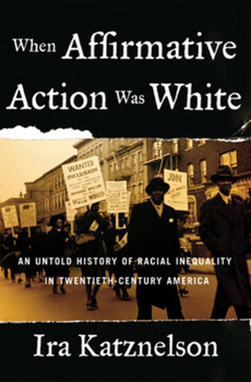 When Affirmative Action Was White: An Untold History of Racial Inequality in Twentieth-Century America