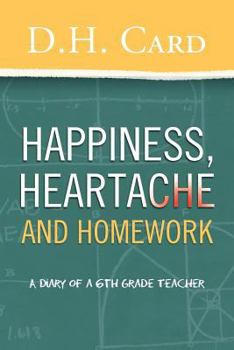 Paperback Happiness, Heartache and Homework: (A Diary of a 6th Grade Teacher) Book