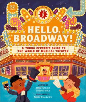 Hello, Broadway!: A Young Person’s Guide to the World of the World of Musical Theatre