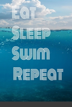 eat sleep swim repeat : notebook , Journal, Diary Or Sketchbook: My Swimming Journal: Blank Lined Swimming Journals(6"x9") 100 pages, Gifts for men and women who love to swim.