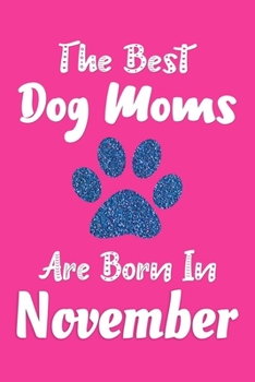 Paperback The Best Dog Moms Are Born In November Journal: Dog Lovers Gifts for Women, Funny Dog Mom Notebook, Birthday Gift for Dog Moms Book