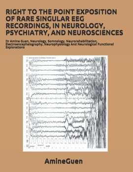 Paperback Right to the Point Exposition of Rare Singular Eeg Recordings, in Neurology, Psychiatry, and Neurosciences: Dr Amine Guen, Neurology, Somnology, Neuro Book