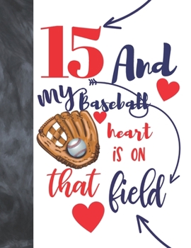 15 And My Baseball Heart Is On That Field: Baseball Gifts For Teen Boys And Girls A Sketchbook Sketchpad Activity Book For Kids To Draw And Sketch In