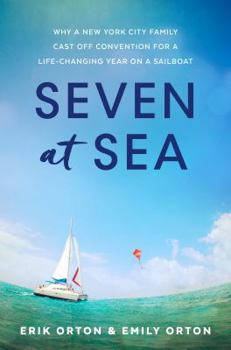 Hardcover Seven at Sea: Why a New York City Family Cast Off Convention for a Life-Changing Year on a Sailboat Book