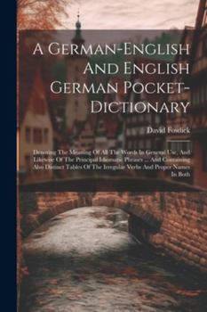 Paperback A German-english And English German Pocket-dictionary: Denoting The Meaning Of All The Words In General Use, And Likewise Of The Principal Idiomatic P Book