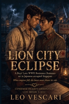 Lion City Eclipse - A Boys' Love WWII Resistance Romance set in Japanese-occupied Singapore (Dec 1941 - Feb 1942) (Ciphered Hearts Chronicles)