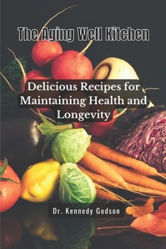 Paperback The Aging Well Kitchen: Delicious Recipes for Maintaining Health and Longevity Book
