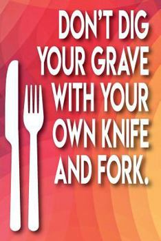 Paperback Don't Dig Your Grave with Your Own Knife and Fork: Weight Loss & Fitness Journal - 150 Pages - 6x9 Rainbow Book