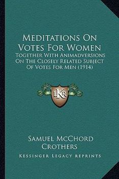 Paperback Meditations On Votes For Women: Together With Animadversions On The Closely Related Subject Of Votes For Men (1914) Book