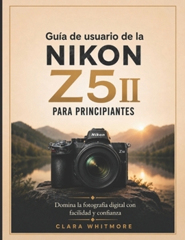 Guía de usuario de la Nikon Z5II para principiantes: Domina la fotografía digital con facilidad y confianza