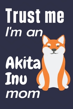 Paperback Trust me, I'm an Akita Inu mom: For Akita Inu Dog Fans Book
