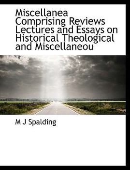 Miscellanea Comprising Reviews Lectures and Essays on Historical Theological and Miscellaneou