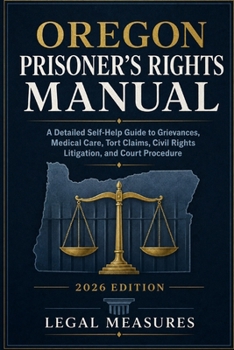 Oregon Prisoner’s Rights Manual: A Detailed Self-Help Guide to Grievances, Medical Care, Tort Claims, Civil Rights Litigation, and Court Procedure