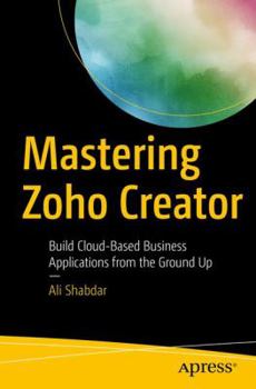 Paperback Mastering Zoho Creator: Build Cloud-Based Business Applications from the Ground Up Book