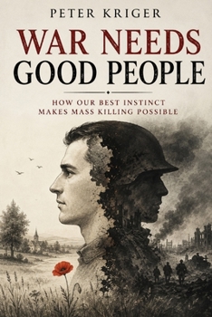 Paperback War Needs Good People: How Our Best Instinct Makes Mass Killing Possible Book