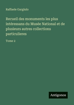 Recueil des monuments les plus intéressans du Musée National et de plusieurs autres collections particulieres: Tome 2 (French Edition)