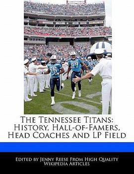 The Tennessee Titans : History, Hall-of-Famers, Head Coaches and LP Field
