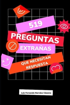 519 Preguntas Extrañas que necesitan una respuesta (Spanish Edition)