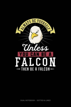 Paperback Always Be Yourself Unless You Can Be A Falcon Then Be A Falcon: Dual Notebook - Dotted & Lined Book