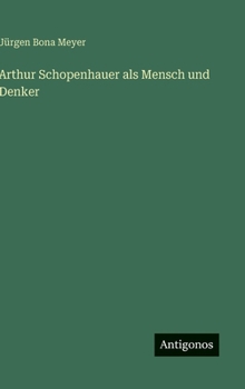 Arthur Schopenhauer als Mensch und Denker