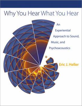 Hardcover Why You Hear What You Hear: An Experiential Approach to Sound, Music, and Psychoacoustics Book